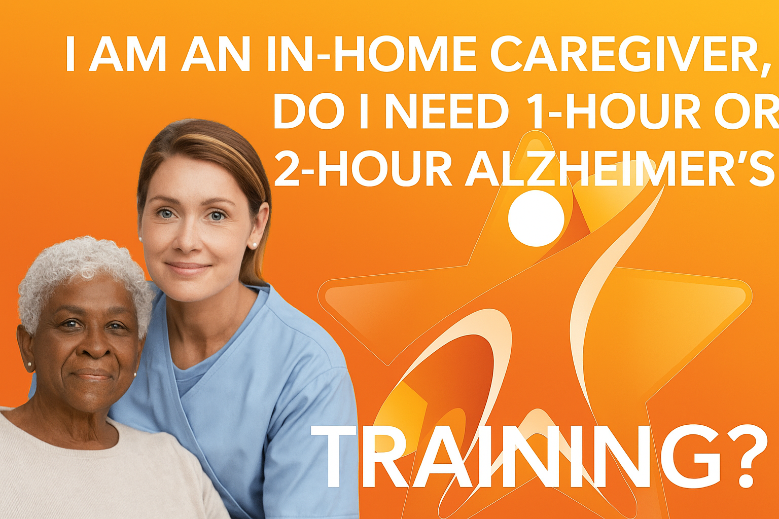 I am an In Home Caregiver, Do I Need 1 Hour or 2 Hour Alzheimer’s Training?