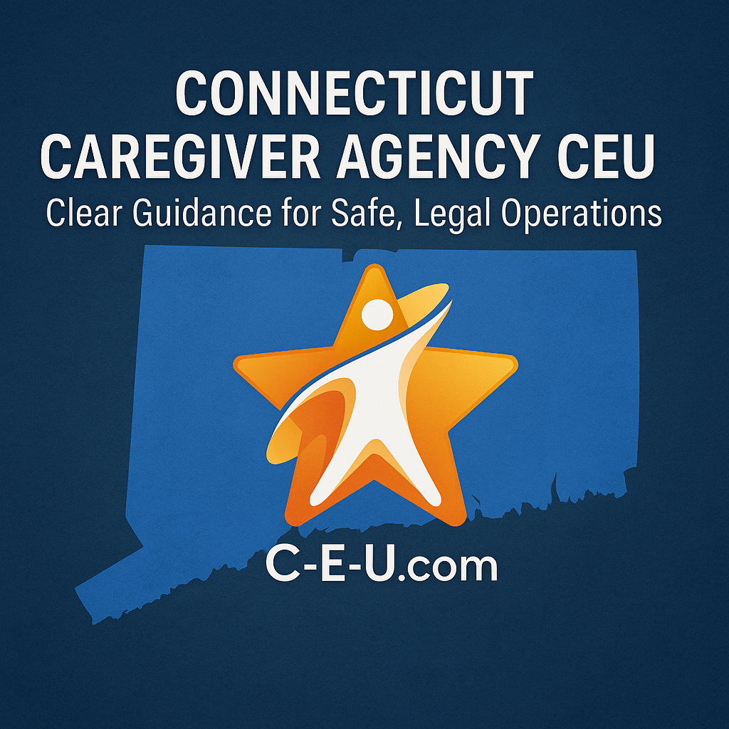 Connecticut Caregiver Agency CEU Clear Guidance for Safe, Legal Operations